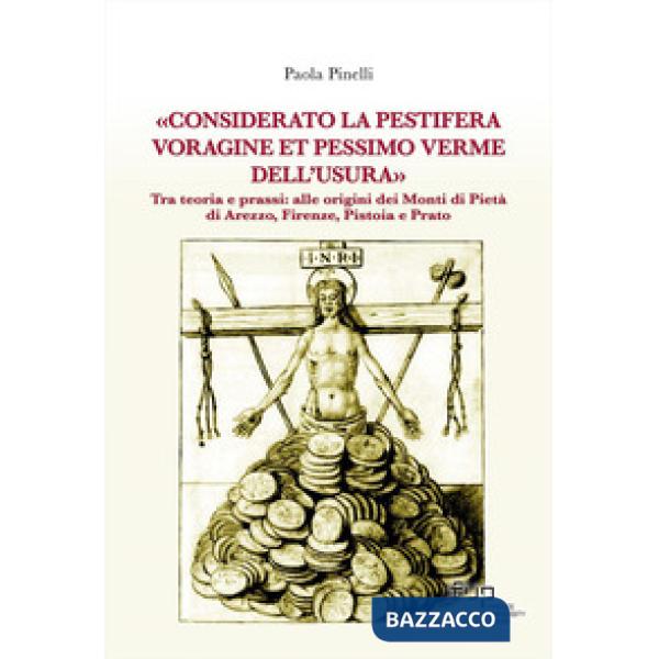 «Considerato la pestifera voragine et pessimo verme dell'usura». Tra teoria e prassi: alle origini dei Monti di Pietà di Arezzo,