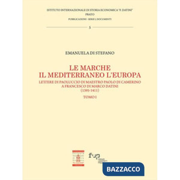 Marche, il Mediterraneo, l'Europa (Le). Vol. 1: Lettere di Paoluccio di maestro Paolo di Camerino a Francesco di Marco Datini (1