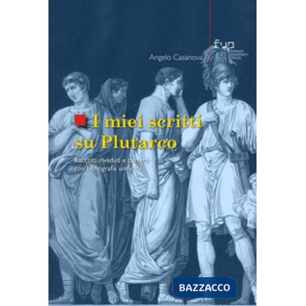 Miei scritti su Plutarco. Raccolti, riveduti e corretti con bibliografia unificata (I)