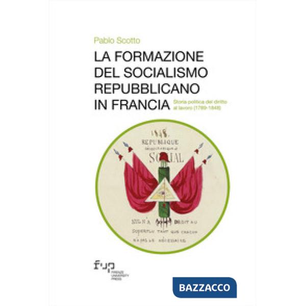 Formazione del socialismo repubblicano in Francia. Storia politica del diritto al lavoro (1789-1848) (La)