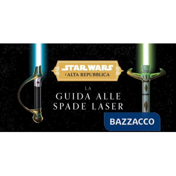 Guida alle spade laser. L'Alta Repubblica. Star Wars. Ediz. a colori (La)