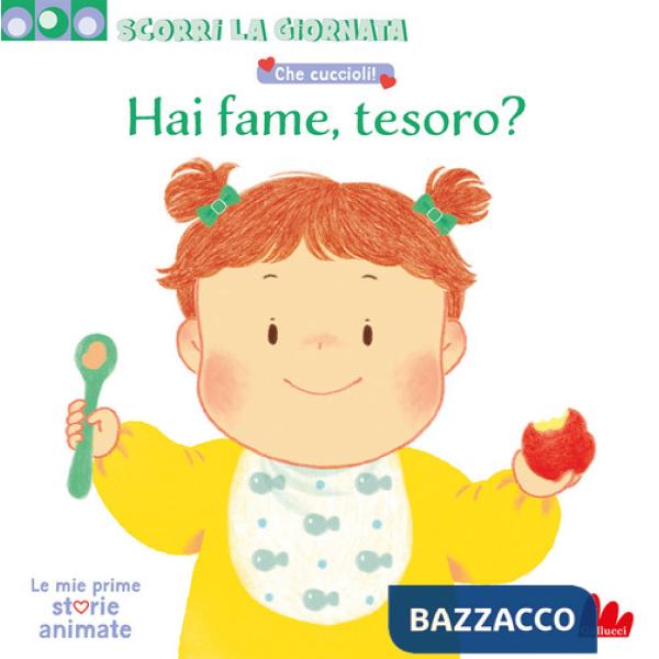 Che cuccioli! Hai fame, tesoro? Scorri la giornata. Ediz. a colori