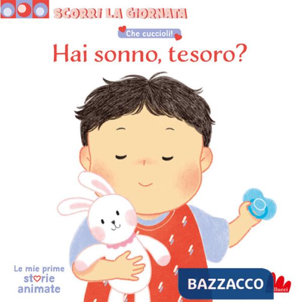 Che cuccioli! Hai sonno, tesoro? Scorri la giornata. Ediz. a colori