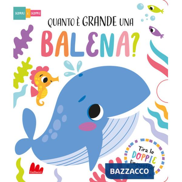 Quanto è grande una balena? Scorri e scopri. Ediz. a colori