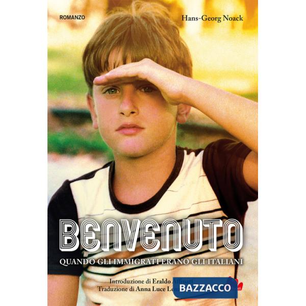Benvenuto. Quando gli immigrati erano gli italiani. Nuova ediz.