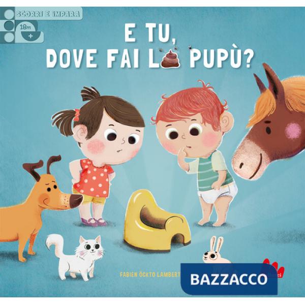 E tu, dove fai la pupù? Scorri e impara. Ediz. a colori