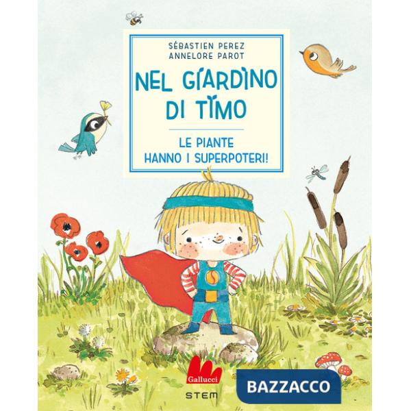 Nel giardino di Timo. Le piante hanno i superpoteri! Ediz. a colori