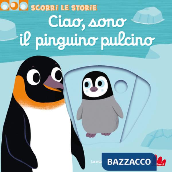 Ciao, sono il pinguino pulcino. Scorri le storie. Ediz. a colori