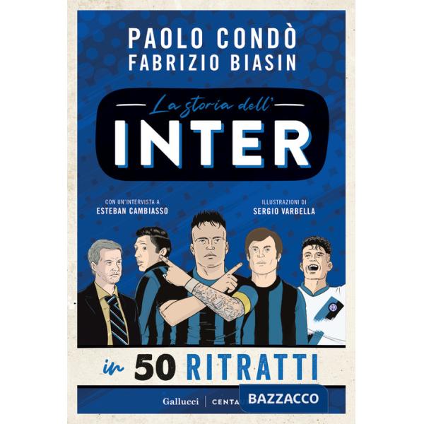 Storia dell'Inter in 50 ritratti. Ediz. a colori (La)