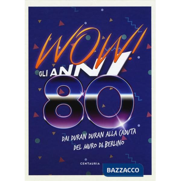 Wow! Gli anni 80. Dai Duran Duran alla caduta del muro di Berlino. Nuova ediz.