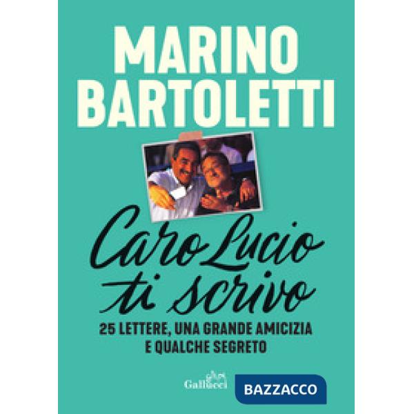 Caro Lucio ti scrivo. 25 lettere, una grande amicizia e qualche segreto
