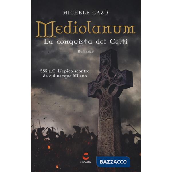 Mediolanum. La conquista dei Celti. Nuova ediz.