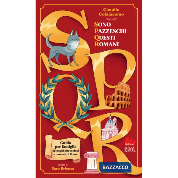 SPQR. Sono pazzeschi questi romani. Ediz. illustrata