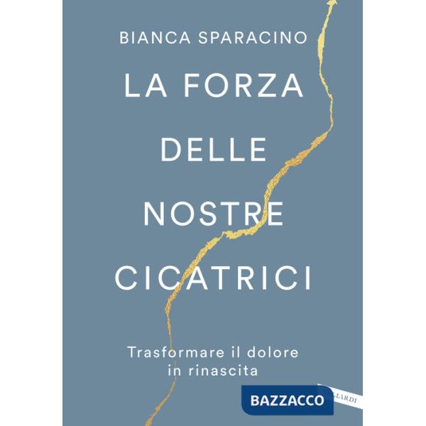 Forza delle nostre cicatrici. Trasformare il dolore in rinascita (La)