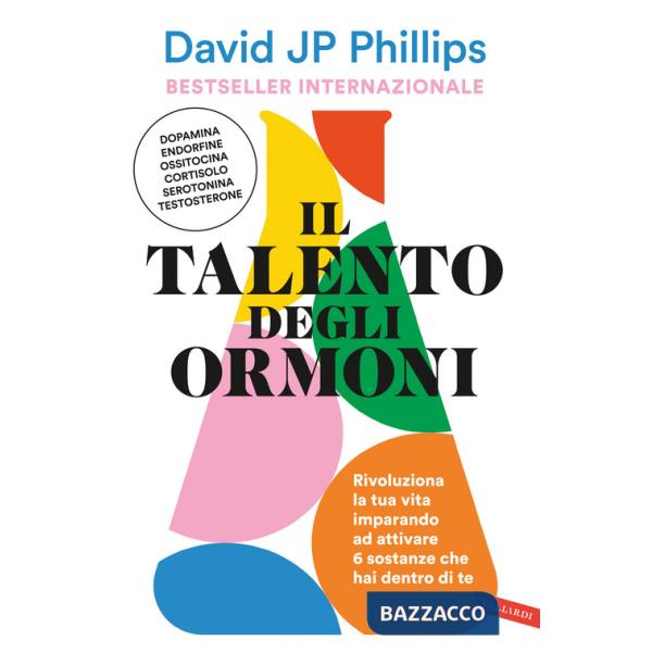 Talento degli ormoni. Rivoluziona la tua vita imparando ad attivare 6 sostanze che hai dentro di te (Il)