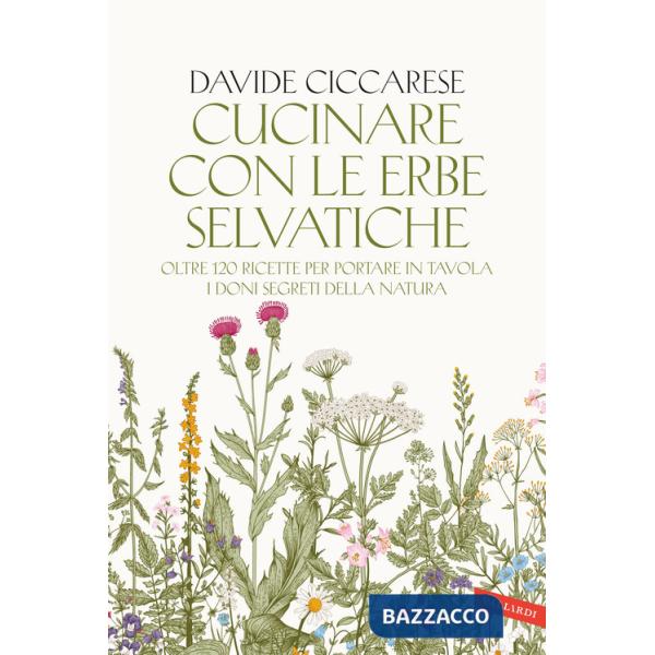 Cucinare con le erbe selvatiche. Oltre 120 ricette per portare in tavola i doni segreti della natura