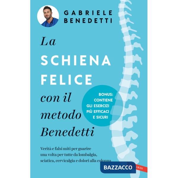 Schiena felice con il metodo Benedetti. Verità e falsi miti per guarire una volta per tutte da lombalgia, sciatica, cervicalgia 