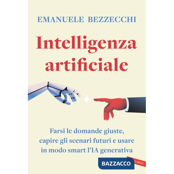 Intelligenza artificiale. Farsi le domande giuste, capire gli scenari futuri e usare in modo smart l'IA generativa
