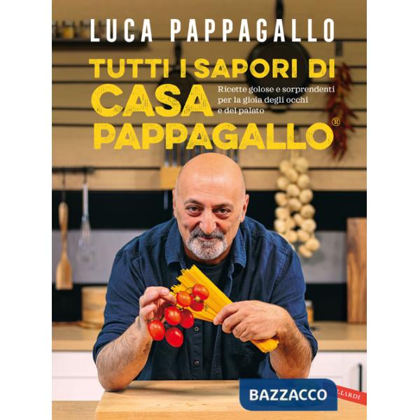 Tutti i sapori di casa Pappagallo. Ricette golose e sorprendenti per la gioia degli occhi e del palato