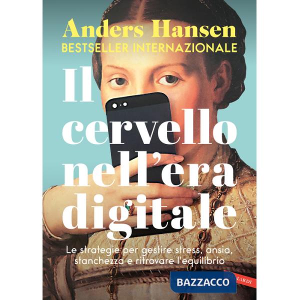 Cervello nell'era digitale. Le strategie per gestire stress, ansia, stanchezza e ritrovare l'equilibrio (Il)