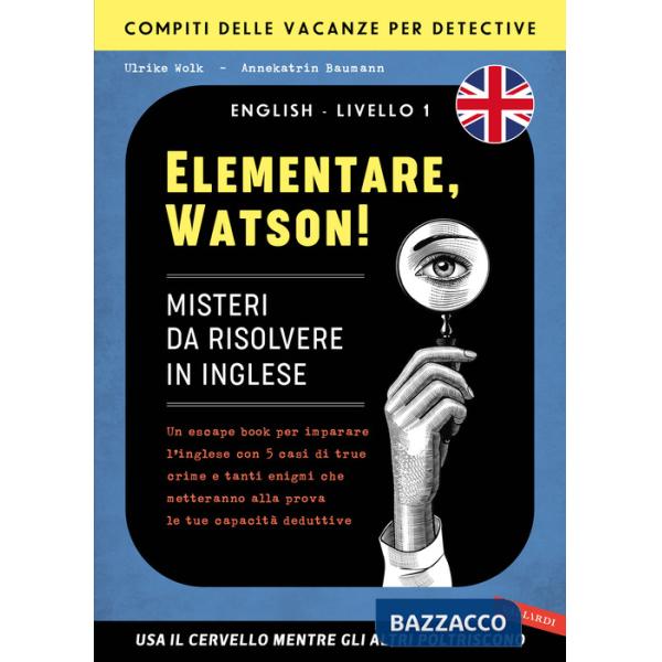 Elementare, Watson! Misteri da risolvere in inglese. Un escape book per imparare l'inglese con 5 casi di true crime e tanti enig