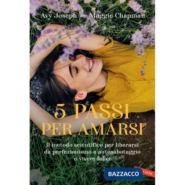 5 passi per amarsi. Il metodo scientifico per liberarsi da perfezionismo e autosabotaggio e vivere felici