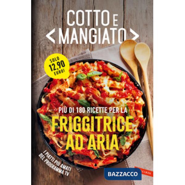 Cotto e mangiato. Più di 180 ricette per la friggitrice ad aria