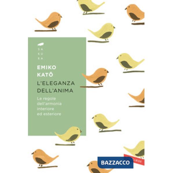 Eleganza dell'anima. Le regole dell'armonia interiore ed esteriore (L')