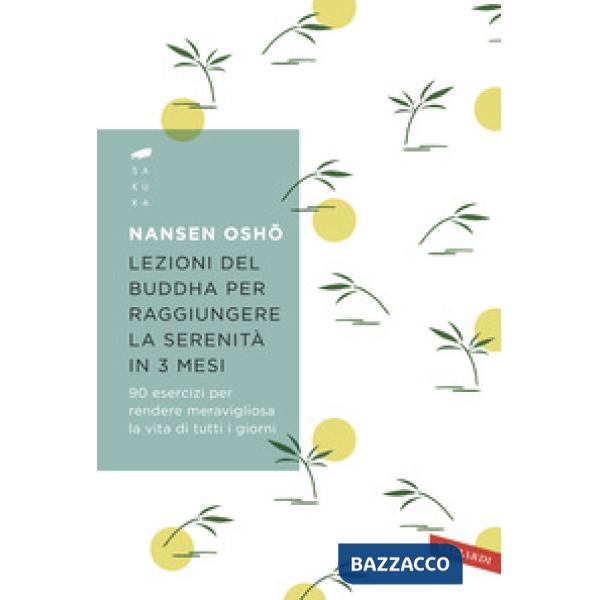 Lezioni del Buddha per raggiungere la serenità in 3 mesi. 90 esercizi per rendere meravigliosa la vita di tutti i giorni