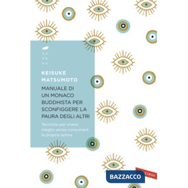 Manuale di un monaco buddhista per sconfiggere la paura degli altri. Tecniche per vivere meglio senza consumare la propria anima
