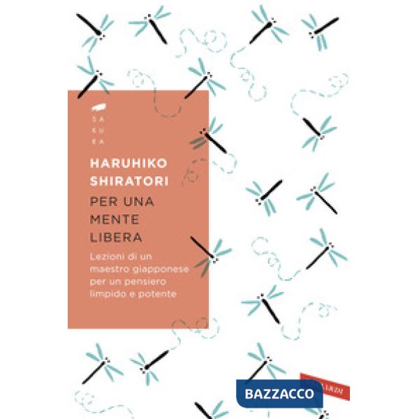 Per una mente libera. Lezioni di un maestro giapponese per un pensiero limpido e potente