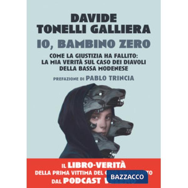 Io, bambino zero. Come la giustizia ha fallito: la mia verità sul caso dei Diavoli della Bassa modenese