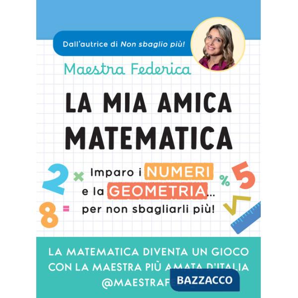 Mia amica matematica. Imparo i numeri e la geometria... per non sbagliarli più! (La)