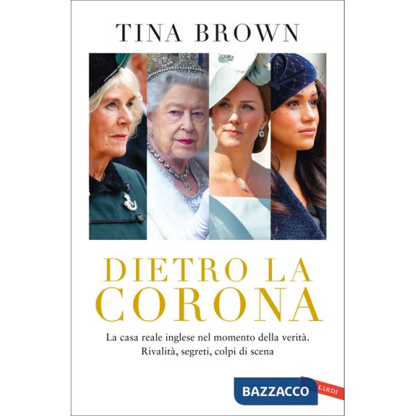 Dietro la Corona. La casa reale inglese nel momento della verità. Rivalità, segreti, colpi di scena