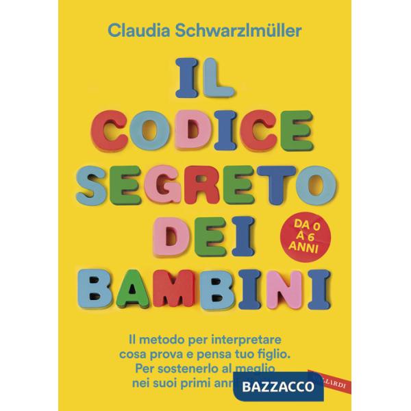 Codice segreto dei bambini. Il metodo per interpretare cosa prova e pensa tuo figlio. Per sostenerlo al meglio nei suoi primi an