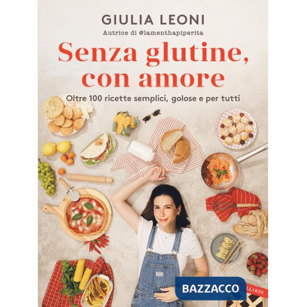 Senza glutine, con amore. Oltre 100 ricette semplici, golose e per tutti