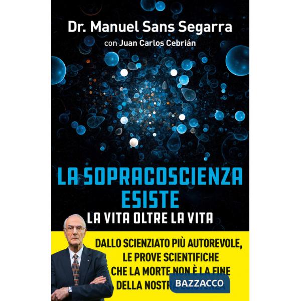 Sopracoscienza esiste. La vita oltre la vita. Dallo scienziato più autorevole, le prove scientifiche che la morte non è la fine 
