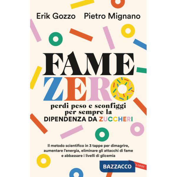 Fame zero. Perdi peso e sconfiggi per sempre la dipendenza da zuccheri. Il metodo scientifico in 3 tappe per dimagrire, aumentar