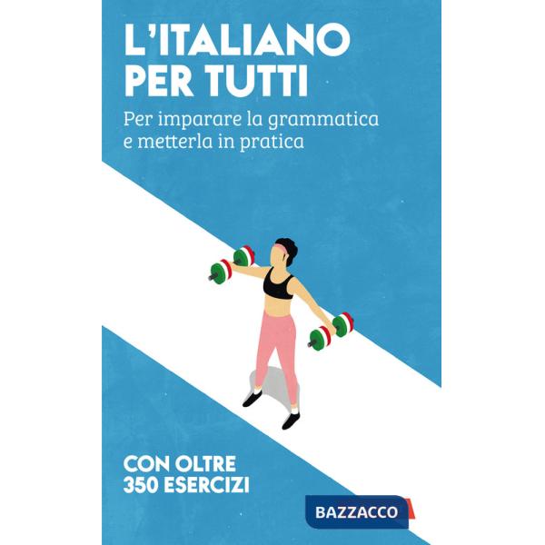 Italiano per tutti. Per imparare la grammatica e metterla in pratica (L')