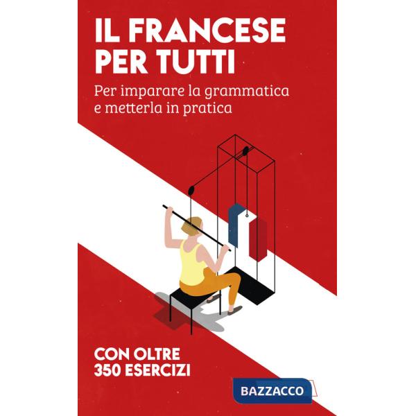 Francese per tutti. Per imparare la grammatica e metterla in pratica (Il)