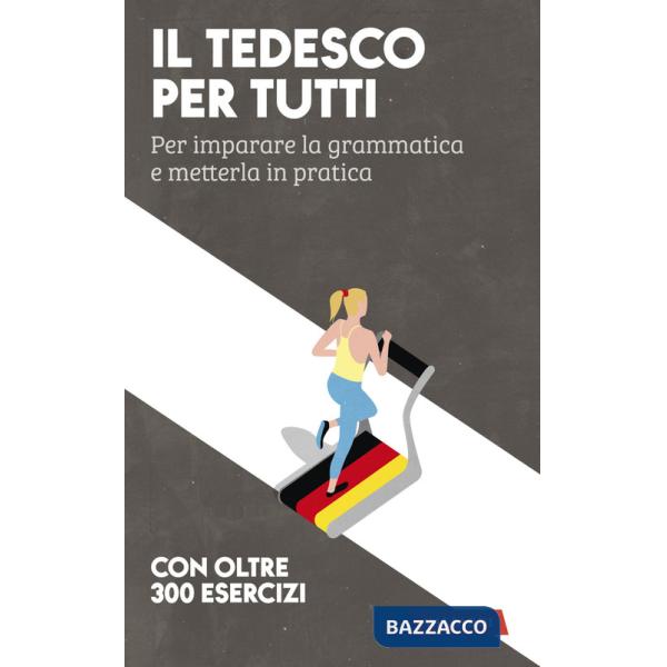 Tedesco per tutti. Per imparare la grammatica e metterla in pratica (Il)