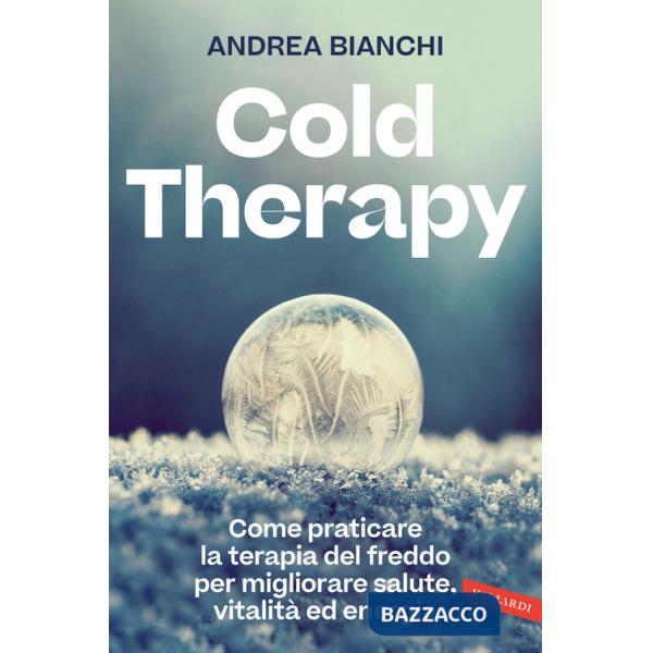 Cold therapy. Come praticare la terapia del freddo per migliorare salute, vitalità ed energia