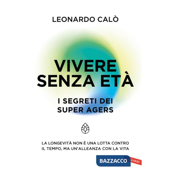 Vivere senza età. I segreti dei Super Agers. La longevità non è una lotta contro il tempo, ma un'alleanza con la vita