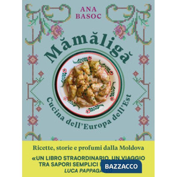 Mamaliga. Cucina dell'Europa dell'Est. Ricette, storie e profumi dalla Moldova