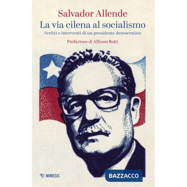 Via cilena al socialismo. Scritti e interventi di un presidente democratico (La)