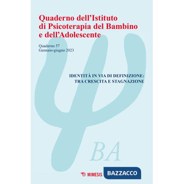 Quaderno dell'Istituto di psicoterapia del bambino e dell'adolescente. Vol. 57: Identità in via di definizione: tra crescita e s