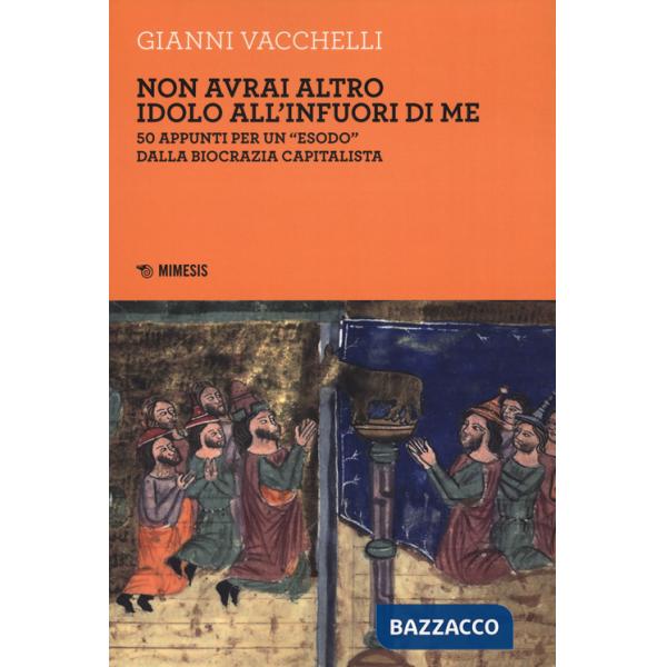 Non avrai altro idolo all'infuori di me. 50 appunti per un «esodo» dalla biocrazia capitalista