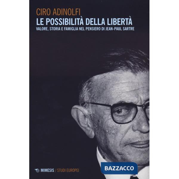 Possibilità della libertà. Valore, storia e famiglia nel pensiero di Jean-Paul Sartre (Le)