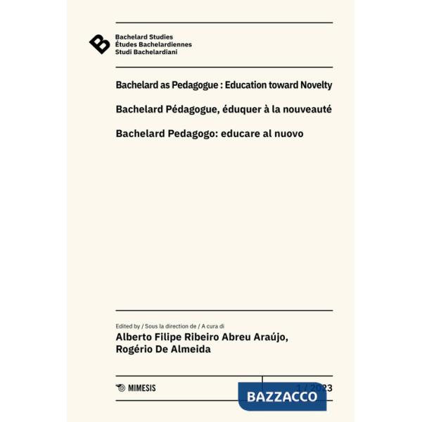 Bachelard Studies-Études Bachelardiennes-Studi Bachelardiani (2023). Ediz. multilingue. Vol. 1: Bachelard as pedagogue: educatio