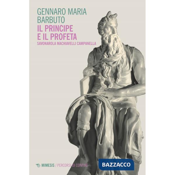Profeta e il principe. Savonarola Machiavelli Campanella (Il)